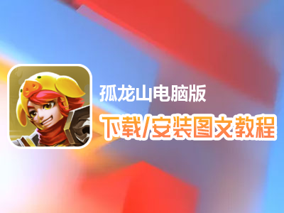 孤龙山电脑版下载、安装图文教程　含：官方定制版孤龙山电脑版手游模拟器