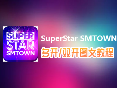 SuperStar SMTOWN怎么双开、多开？SuperStar SMTOWN双开、多开管理器使用图文教程