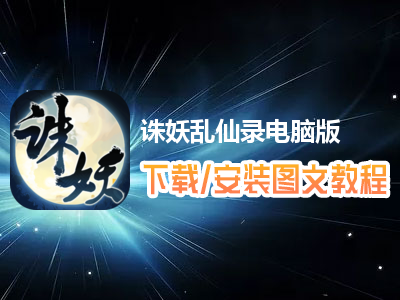 诛妖乱仙录电脑版下载、安装图文教程　含：官方定制版诛妖乱仙录电脑版手游模拟器