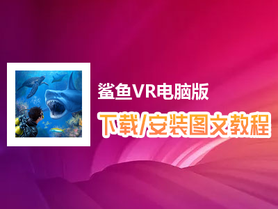 鲨鱼VR电脑版下载、安装图文教程　含：官方定制版鲨鱼VR电脑版手游模拟器