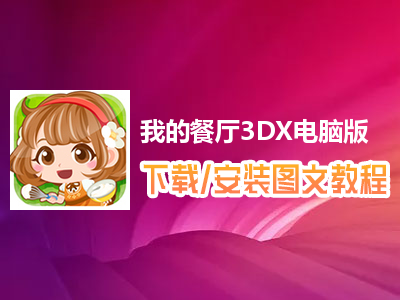 我的餐厅3DX电脑版下载、安装图文教程　含：官方定制版我的餐厅3DX电脑版手游模拟器