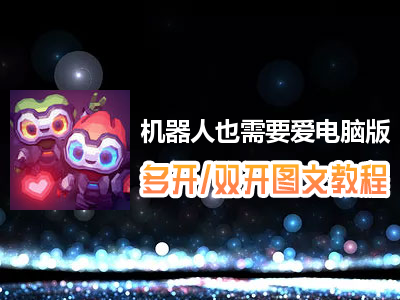 机器人也需要爱怎么双开、多开？机器人也需要爱双开、多开管理器使用图文教程
