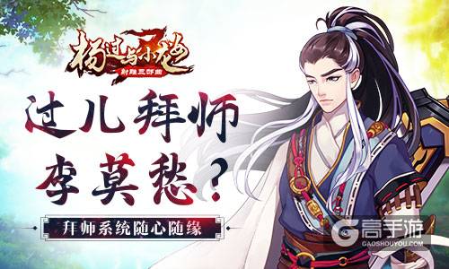 过儿拜师李莫愁？ 《杨过与小龙女》拜师系统随心随缘