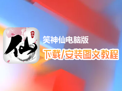 笑神仙电脑版下载、安装图文教程　含：官方定制版笑神仙电脑版手游模拟器