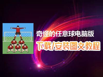 奇怪的任意球电脑版下载、安装图文教程　含：官方定制版奇怪的任意球电脑版手游模拟器