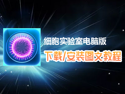 细胞实验室电脑版下载、安装图文教程　含：官方定制版细胞实验室电脑版手游模拟器
