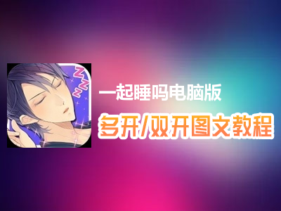 一起睡吗怎么双开、多开？一起睡吗双开、多开管理器使用图文教程