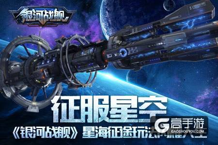 征服星空 《银河战舰》星海征途玩法闪耀人生