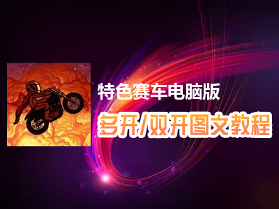 特色赛车怎么双开、多开？特色赛车双开、多开管理器使用图文教程