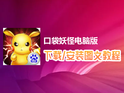 口袋妖怪电脑版下载、安装图文教程　含：官方定制版口袋妖怪电脑版手游模拟器