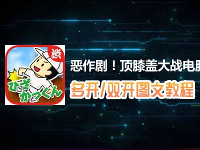 恶作剧！顶膝盖大战怎么双开、多开？恶作剧！顶膝盖大战双开、多开管理器使用图文教程