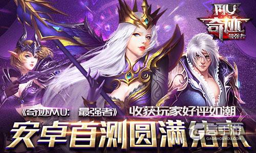 收获玩家好评如潮 《奇迹MU：最强者》安卓首测圆满结束
