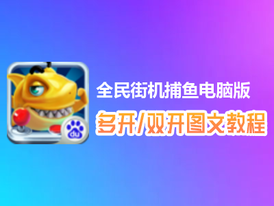 全民街机捕鱼怎么双开、多开？全民街机捕鱼双开、多开管理器使用图文教程