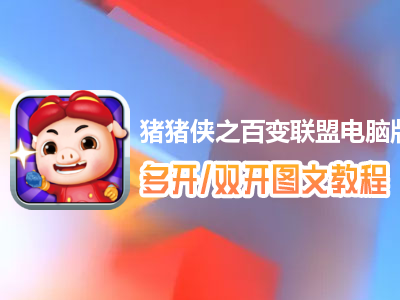 猪猪侠之百变联盟怎么双开、多开？猪猪侠之百变联盟双开、多开管理器使用图文教程