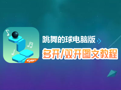跳舞的球怎么双开、多开？跳舞的球双开、多开管理器使用图文教程