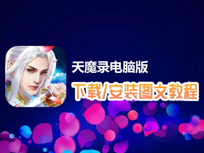 天魔录电脑版下载、安装图文教程　含：官方定制版天魔录电脑版手游模拟器