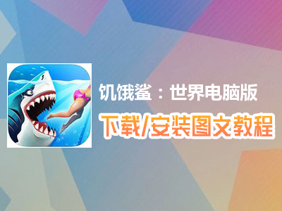 饥饿鲨：世界电脑版下载、安装图文教程　含：官方定制版饥饿鲨：世界电脑版手游模拟器