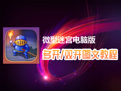 微型迷宫怎么双开、多开？微型迷宫双开、多开管理器使用图文教程