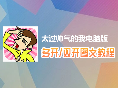 太过帅气的我怎么双开、多开？太过帅气的我双开、多开管理器使用图文教程