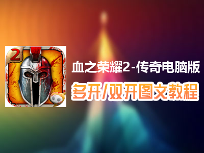 血之荣耀2-传奇怎么双开、多开？血之荣耀2-传奇双开、多开管理器使用图文教程