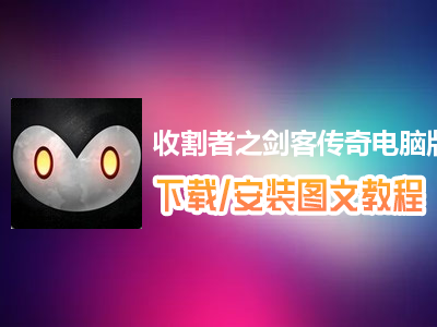 收割者之剑客传奇电脑版下载、安装图文教程　含：官方定制版收割者之剑客传奇电脑版手游模拟器