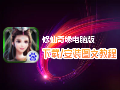 修仙奇缘电脑版下载、安装图文教程　含：官方定制版修仙奇缘电脑版手游模拟器
