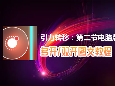 引力转移：第二节怎么双开、多开？引力转移：第二节双开、多开管理器使用图文教程