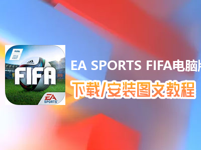 EA SPORTS FIFA电脑版下载、安装图文教程　含：官方定制版EA SPORTS FIFA电脑版手游模拟器
