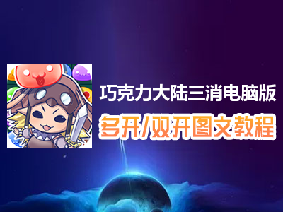 巧克力大陆三消怎么双开、多开？巧克力大陆三消双开、多开管理器使用图文教程