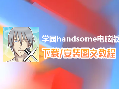 学园handsome电脑版下载、安装图文教程　含：官方定制版学园handsome电脑版手游模拟器