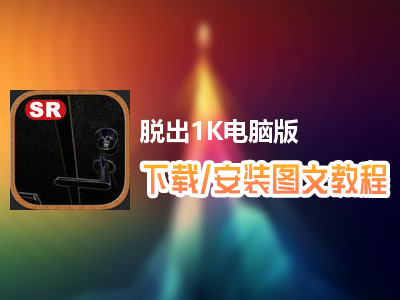 脱出1K电脑版下载、安装图文教程　含：官方定制版脱出1K电脑版手游模拟器
