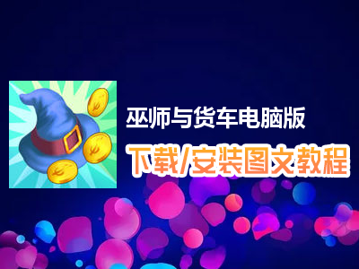 巫师与货车电脑版下载、安装图文教程　含：官方定制版巫师与货车电脑版手游模拟器