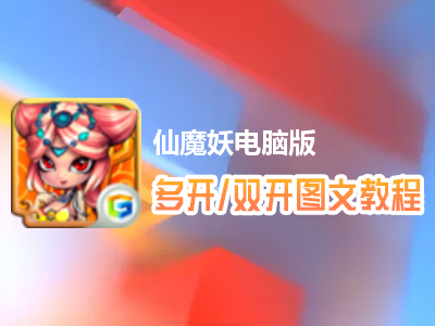 仙魔妖怎么双开、多开？仙魔妖双开、多开管理器使用图文教程