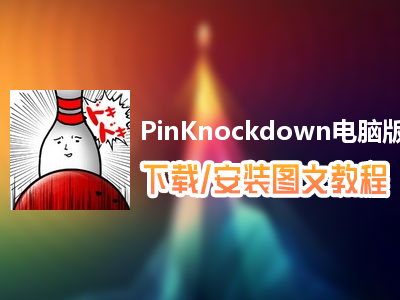PinKnockdown电脑版下载、安装图文教程　含：官方定制版PinKnockdown电脑版手游模拟器