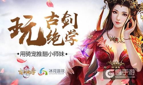 推倒小师妹 冰河游戏《古剑绝学》打造拉轰骑宠