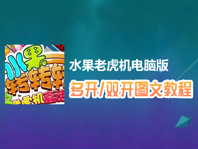 水果老虎机怎么双开、多开？水果老虎机双开、多开管理器使用图文教程