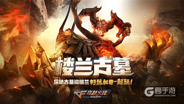 CF手游新地图新版本 “楼兰古墓”10月28日正式上线