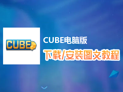 CUBE电脑版下载、安装图文教程　含：官方定制版CUBE电脑版手游模拟器
