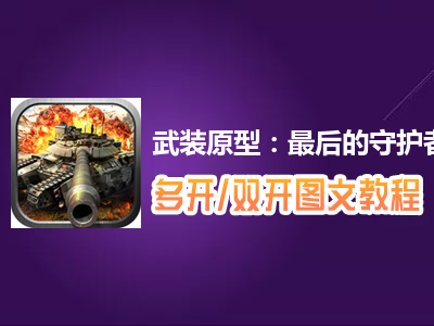 武装原型：最后的守护者怎么双开、多开？武装原型：最后的守护者双开、多开管理器使用图文教程