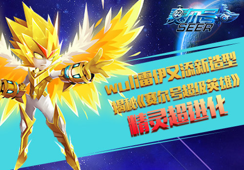wuli雷伊又添新造型！揭秘《赛尔号超级英雄》精灵超进化