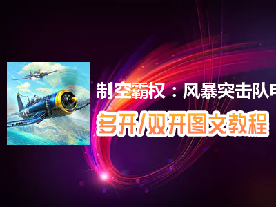 制空霸权：风暴突击队怎么双开、多开？制空霸权：风暴突击队双开、多开管理器使用图文教程