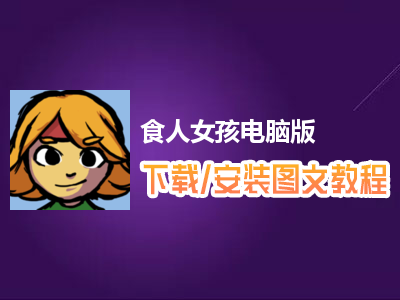 食人女孩电脑版下载、安装图文教程　含：官方定制版食人女孩电脑版手游模拟器
