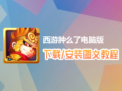西游肿么了电脑版下载、安装图文教程　含：官方定制版西游肿么了电脑版手游模拟器