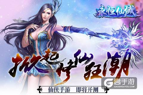 掀起修仙狂潮《永恒仙域》仙侠手游 即将开测