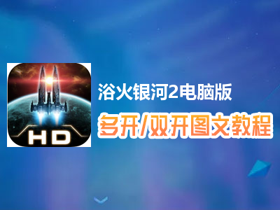 浴火银河2怎么双开、多开？浴火银河2双开、多开管理器使用图文教程