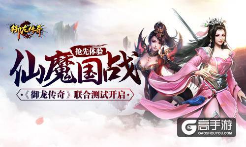 仙魔国战抢先体验 《御龙传奇》联合测试开启
