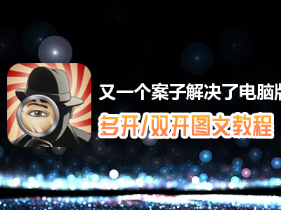又一个案子解决了怎么双开、多开？又一个案子解决了双开、多开管理器使用图文教程