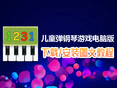 儿童弹钢琴游戏电脑版下载、安装图文教程　含：官方定制版儿童弹钢琴游戏电脑版手游模拟器