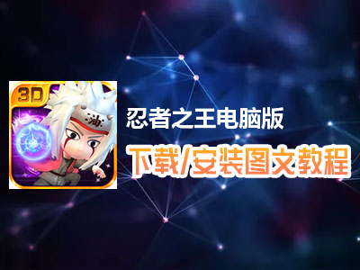 忍者之王电脑版下载、安装图文教程　含：官方定制版忍者之王电脑版手游模拟器