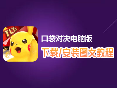 口袋对决电脑版下载、安装图文教程　含：官方定制版口袋对决电脑版手游模拟器
